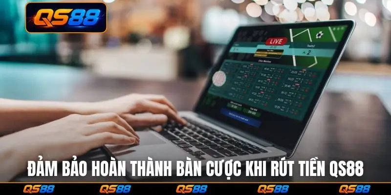 Đảm bảo hoàn thành bàn cược khi rút tiền QS88