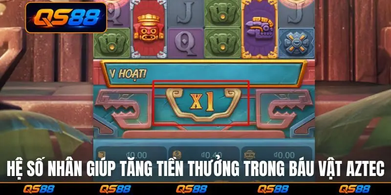 Hệ số nhân giúp tăng tiền thưởng trong Báu Vật Aztec