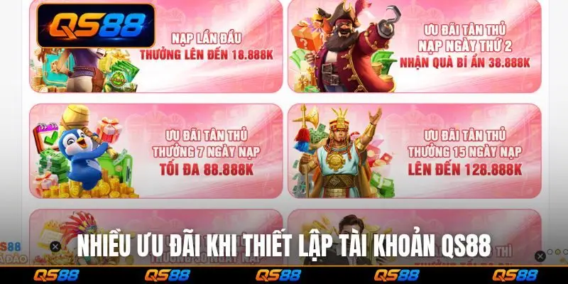 Nhiều ưu đãi khi thiết lập tài khoản QS88