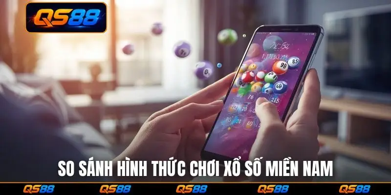 So sánh hình thức chơi xổ số miền Nam
