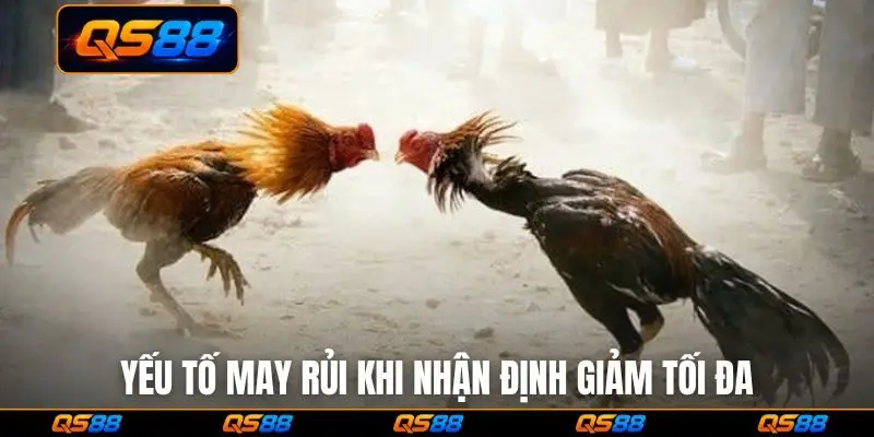 Yếu tố may rủi khi nhận định giảm tối đa
