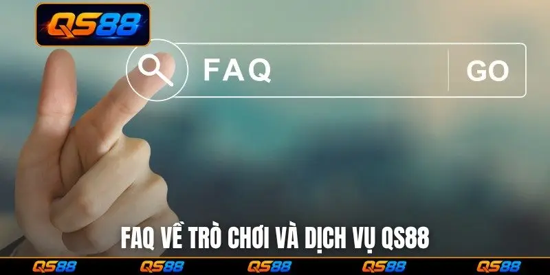 FAQ về trò chơi và dịch vụ QS88