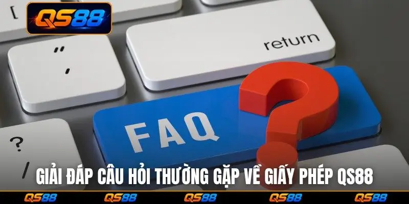 Giải đáp câu hỏi thường gặp về giấy phép QS88