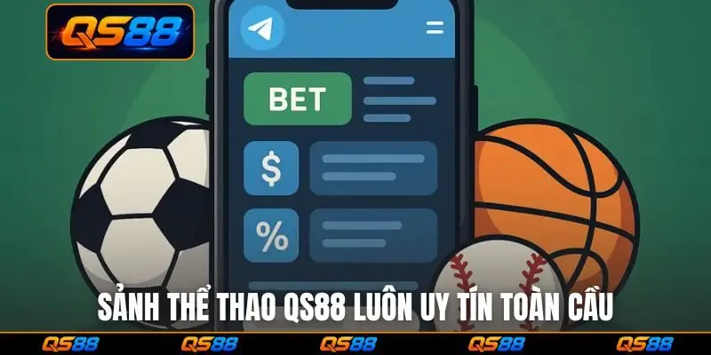 Sảnh thể thao QS88 luôn uy tín toàn cầu